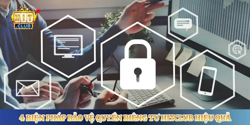 Quyền Riêng Tư Hitclub 4 biện pháp bảo vệ quyền riêng tư Hitclub hiệu quả