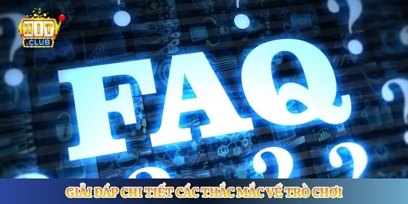 Giải đáp chi tiết các thắc mắc về trò chơi 
