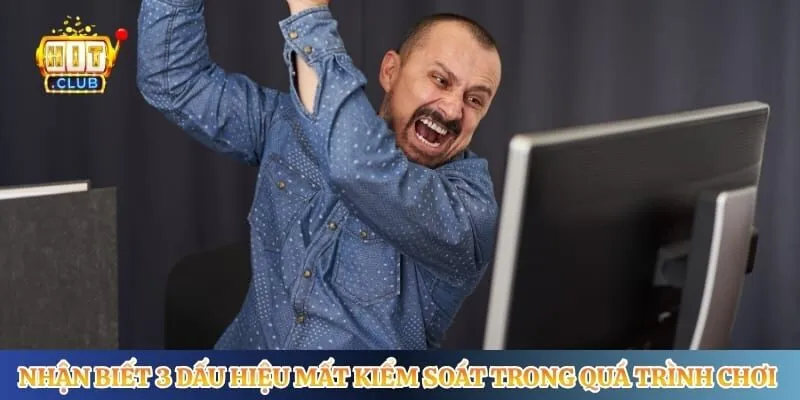 Nhận biết 3 dấu hiệu mất kiểm soát trong quá trình chơi tại Hitclub