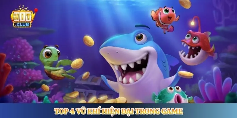 Bắn Cá Long Vương Hitclub - Săn Boss Lớn Dưới Đại Dương Top 4 vũ khí hiện đại trong game